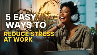 5 Easy Ways to Reduce Stress at Work