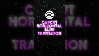 CapCut ✦ Horizontal Blur Transition ✦ #shorts #capcutedit Capcut New Horizontal Blur Transition Tutorial Shorts Tutorial