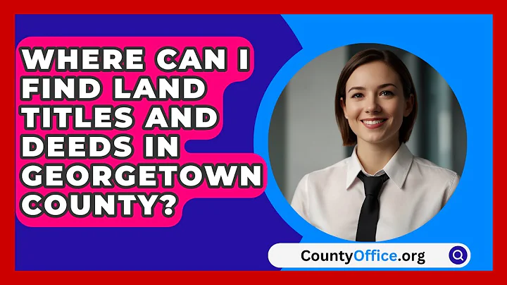 Where Can I Find Land Titles and Deeds in Georgetown County? | CountyOffice News