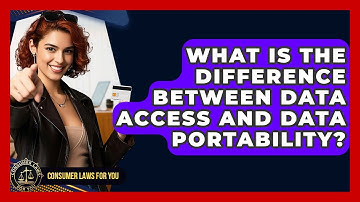 What Is The Difference Between Data Access And Data Portability? - Consumer Laws For You