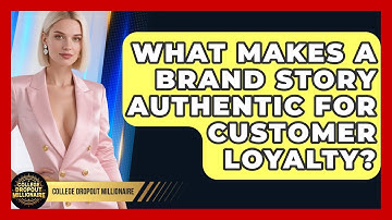 What Makes A Brand Story Authentic For Customer Loyalty? - College Dropout Millionaire