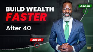Building Wealth in your 40's and 50's: Do This Now!