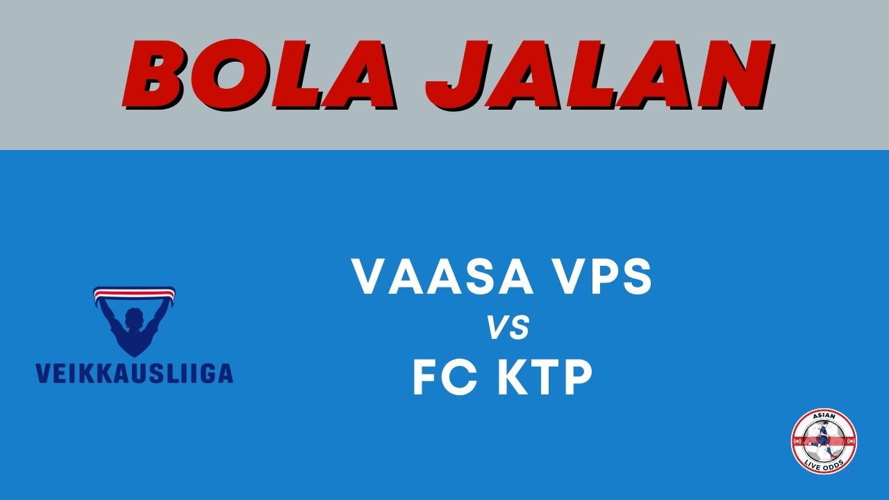 Vaasa VPS VS FC KTP Finland Veikkausliiga Asian Malay Odds Bola