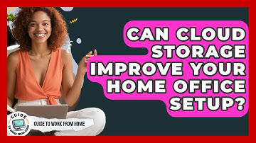 Can Cloud Storage Improve Your Home Office Setup? - Guide To Work From Home