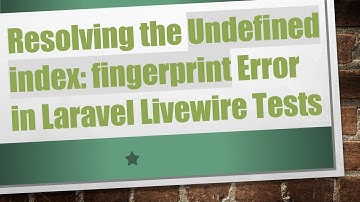 Resolving the Undefined index: fingerprint Error in Laravel Livewire Tests