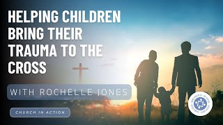Helping Children Bring Their Trauma To The Cross