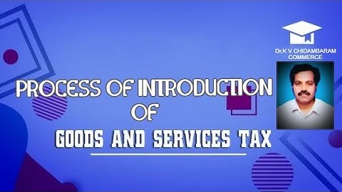 PROCESS OF INTRODUCTION OF GST AND CONSTITUTIONAL AMENDMENTS BY Dr.KVC