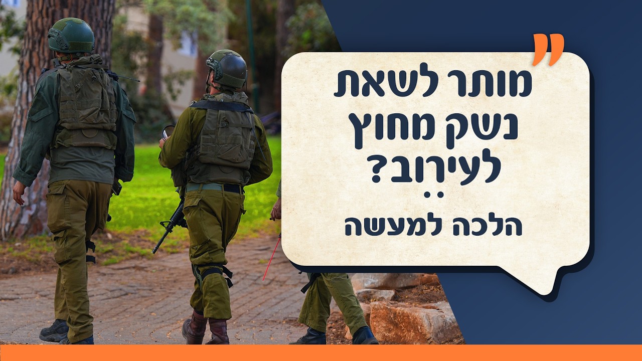 הלכות מלחמה ושלום | מותר לשאת נשק מחוץ לעירוב? ואזעקה בתפילת 18? | הלכה למעשה | עם הרב ירון אשכנזי