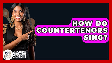 How Do Countertenors Sing? - Classical Serenade