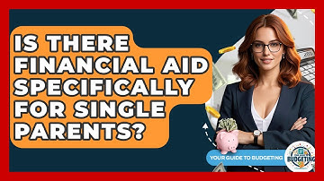 Is There Financial Aid Specifically For Single Parents? - Your Guide to Budgeting