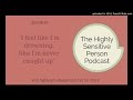 HSP Podcast: &quot;I&#39;m feel like I&#39;m drowning, like I&#39;m always behind&quot;