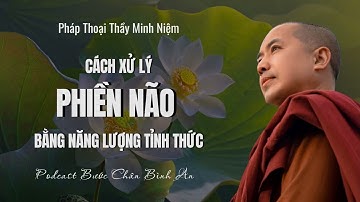 Pháp Thoại Tuyển Tập Hay Nhất | Cách Xử Lý Phiền Não Bằng Năng Lượng Tỉnh Thức | Thầy Minh Niệm