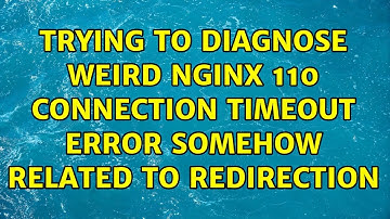 Trying to diagnose weird nginx 110 connection timeout error somehow related to redirection