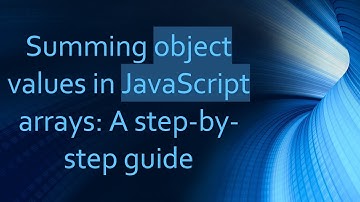Summing object values in JavaScript arrays: A step-by-step guide