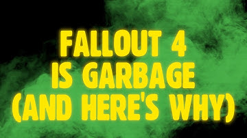 Fallout 4 Is Garbage, And Here
