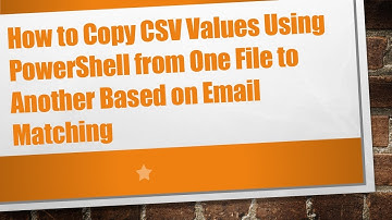 How to Copy CSV Values Using PowerShell from One File to Another Based on Email Matching
