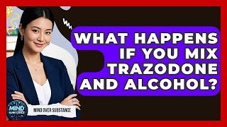 What Happens If You Mix Trazodone And Alcohol? - Mind Over Substance 50 Mg Trazodone And Alcohol