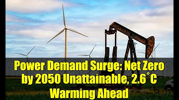 Power Demand Surge: Net Zero by 2050 Unattainable, 2.6°C Warming Ahead
