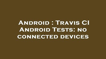 Android : Travis CI Android Tests: no connected devices