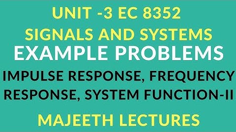 EC8352 SIGNALS AND SYSTEMS IMPULSE RESPONSE FREQUENCY RESPONSE LTIC PROBLEM-II