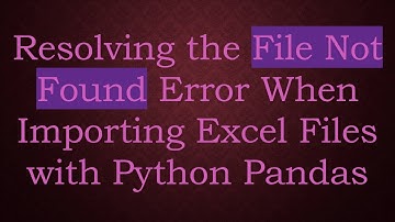 Resolving the File Not Found Error When Importing Excel Files with Python Pandas