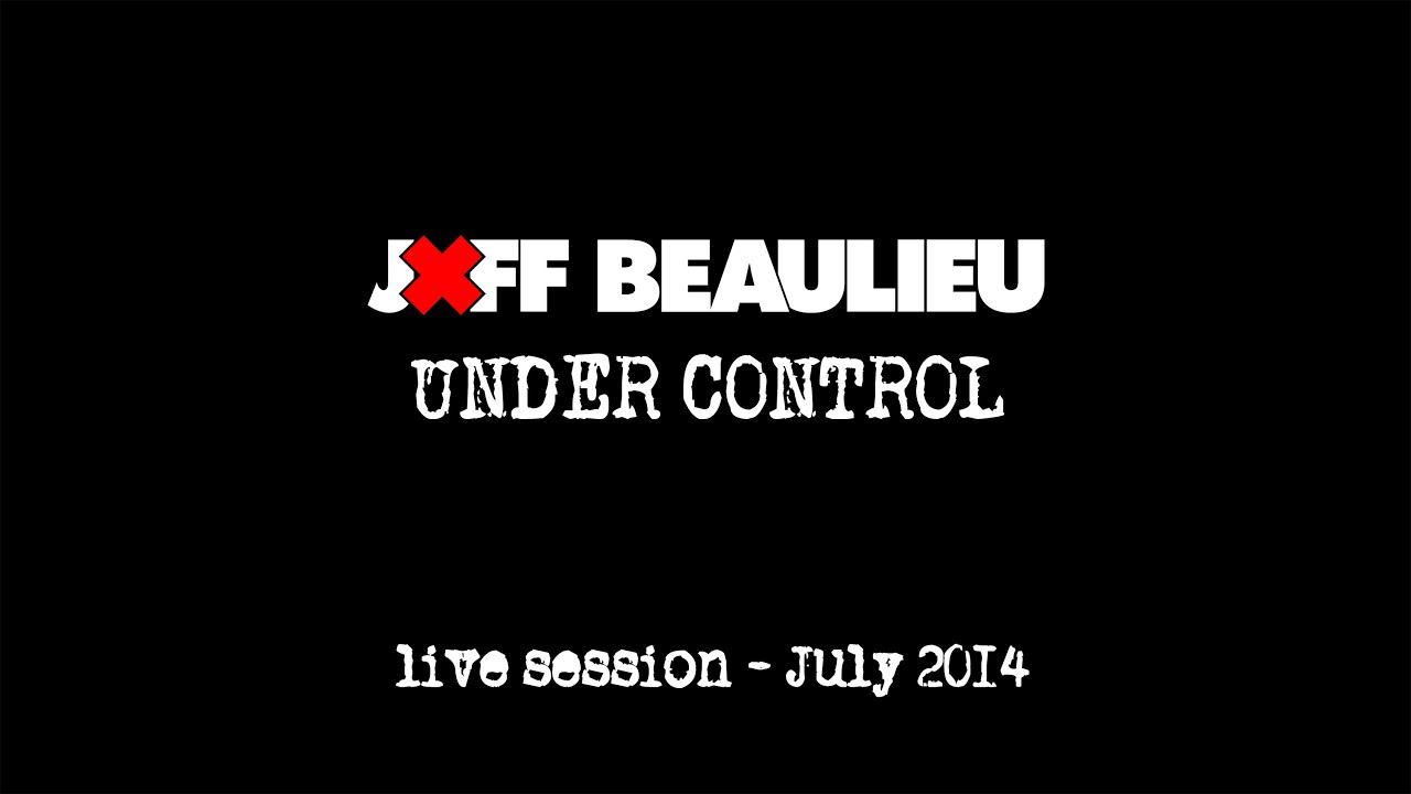 JEFF BEAULIEU - UNDER CONTROL - LIVE SESSION JULY 2014 - MMC auf YouTube ansehen JEFF BEAULIEU - UNDER CONTROL - LIVE SESSION JULY 2014 - MMC auf YouTube ansehen