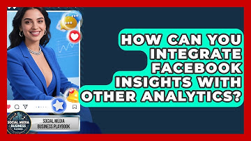 How Can You Integrate Facebook Insights With Other Analytics? - Social Media Business Playbook