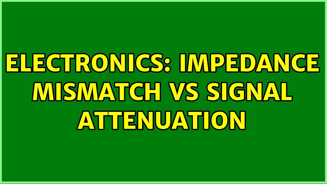 Electronics Impedance mismatch vs Signal attenuation (2 Solutions