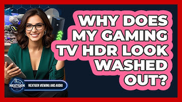 Why Does My Gaming TV HDR Look Washed Out? - NextGen Viewing and Audio
