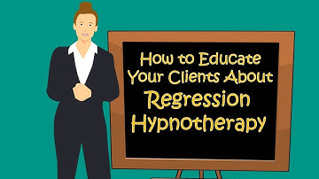 How to Educate Your Clients for Regression to Cause Hypnotherapy