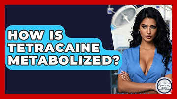 How Is Tetracaine Metabolized? - The Operating Table
