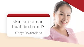 #TanyaDokterAlana - Skincare Aman Buat Bumil?
