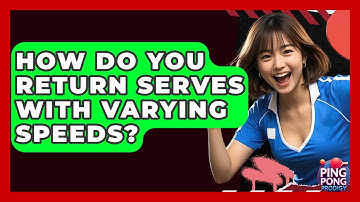 How Do You Return Serves With Varying Speeds? - Ping Pong Prodigy