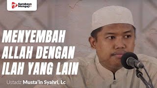 Menyembah Allah Dan Juga Selain Nya Termasuk Syirik - Ustadz Musta'in Syahri, Lc., M.Pd