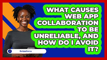 What Causes Web App Collaboration To Be Unreliable, And How Do I Avoid It? - Be App Savvy