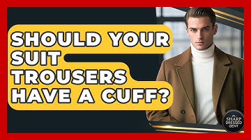 Should Your Suit Trousers Have A Cuff? - The Sharp Dressed Gent