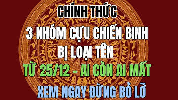 CHÍNH THỨC 3 nhóm Cựu Chiến Binh bị LOẠI TÊN từ 25 12 ai còn ai mất