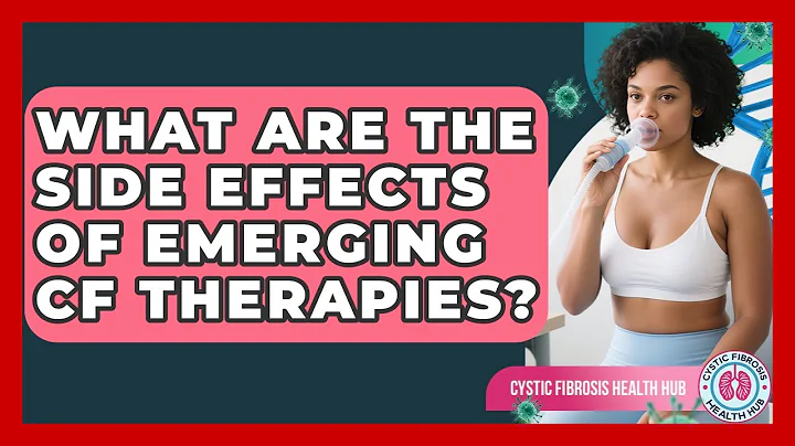 What Are The Side Effects Of Emerging CF Therapies? - Cystic Fibrosis Health Hub