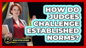 How Do Judges Challenge Established Norms? - Justice System Explained