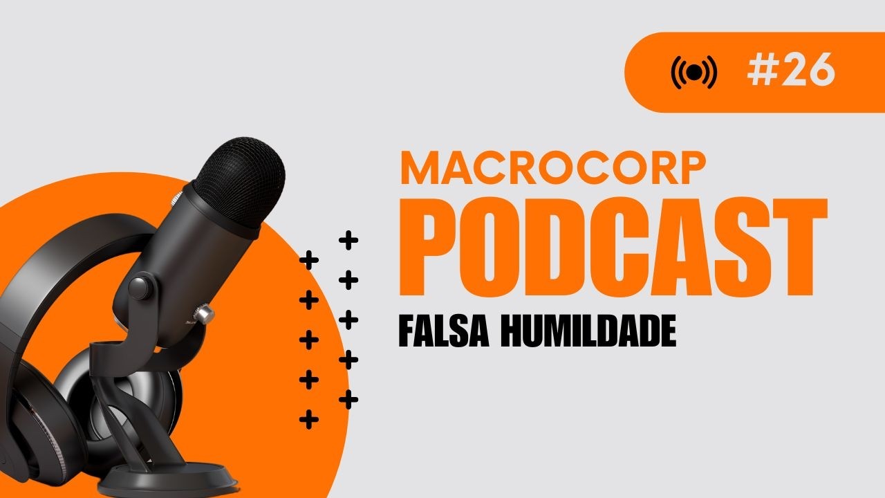 FALSA HUMILDADE - MACROCORP PODCAST #26