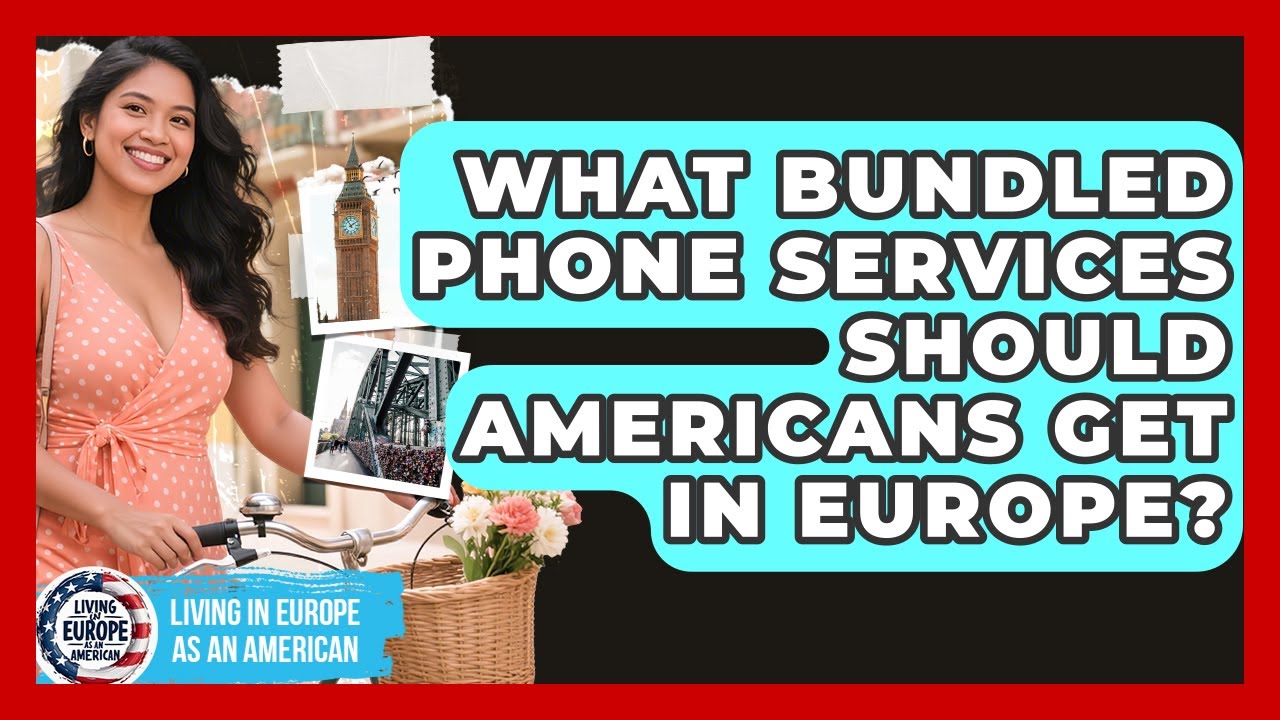 What Bundled Phone Services Should Americans Get In Europe? - Living in Europe as an American