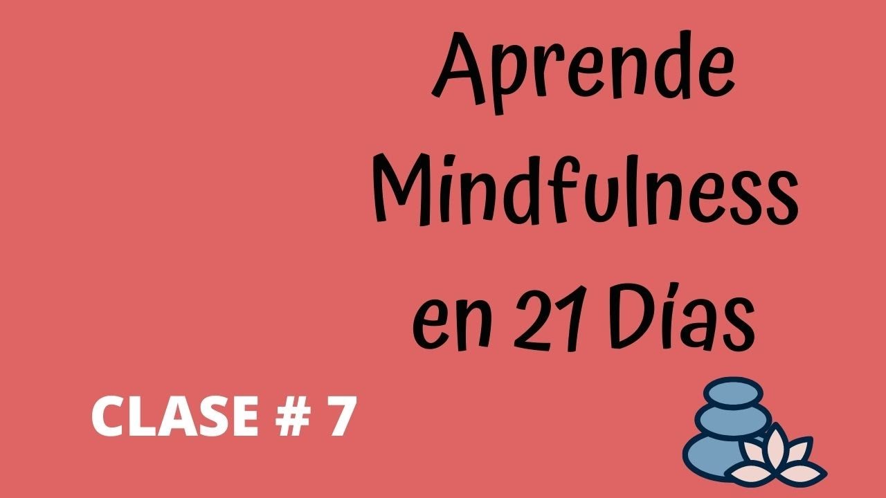 Curso MINDFULNESS // 21 días//Atención Plena [Clase 7] - YouTube