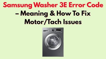 Samsung Washer 3E Error Code – Meaning & How To Fix Motor/Tach Issues
