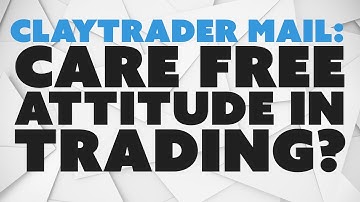 ClayTrader Mail: Care Free Attitude in Trading?