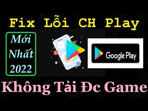 Fix Lỗi CH Play Không Tải Được Game, Ứng Dụng Mới Nhất 2022 Mới Nhất
