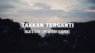 Takkan Terganti - Raju & Ayah (Untuk Ayah & Bunda) Lirik