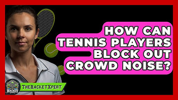How Can Tennis Players Block Out Crowd Noise? - The Racket Xpert