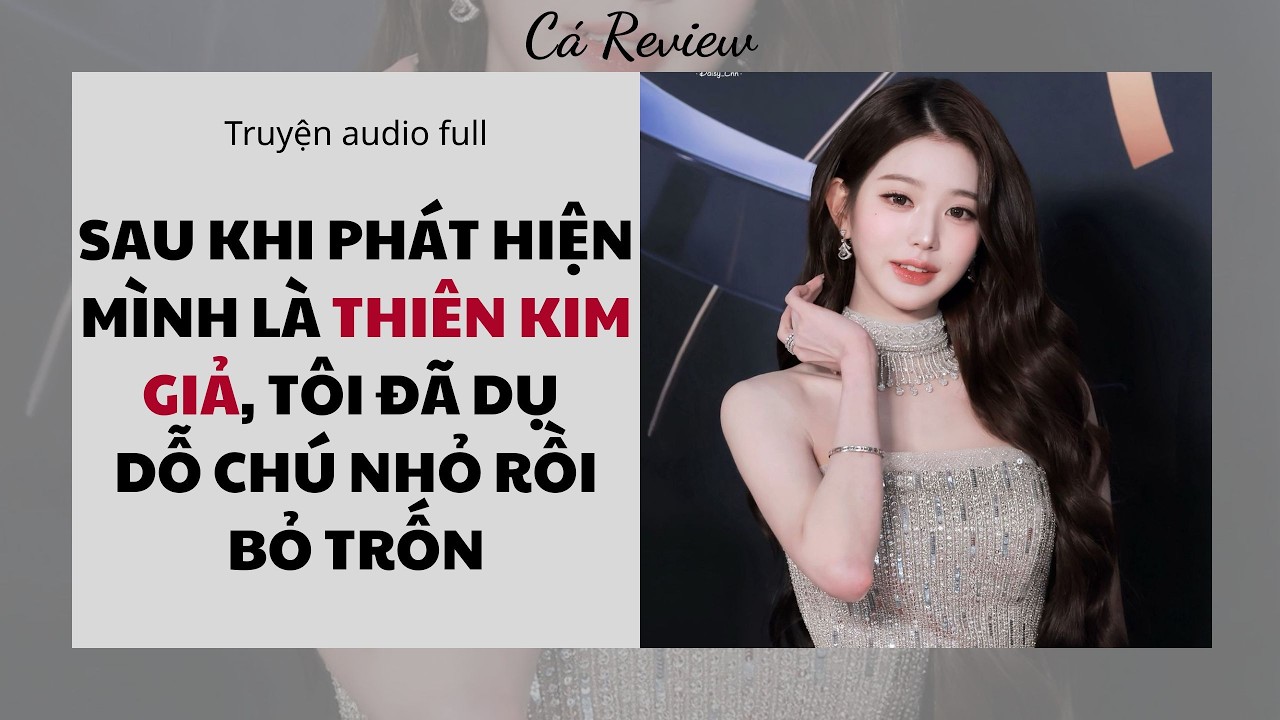 [ Truyện Audio ] Sau Khi Phát Hiện Mình Là Thiên Kim Giả, Tôi Đã Dụ Dỗ Chú Nhỏ Rồi Bỏ Trốn