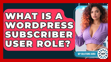 What Is A WordPress Subscriber User Role? - WP Solutions Guru