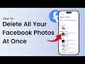 كيفية حذف جميع صورك على فيسبوك دفعة واحدة 2025